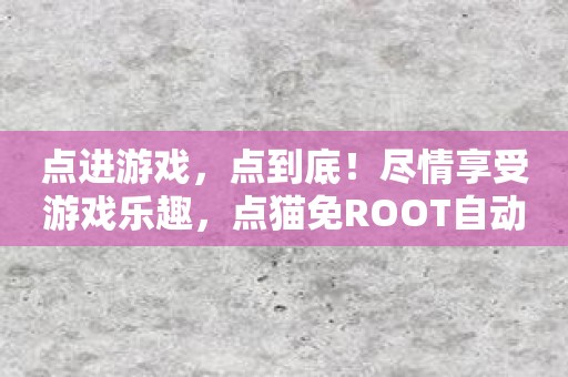 点进游戏，点到底！尽情享受游戏乐趣，点猫免ROOT自动点击器助你一臂之力！