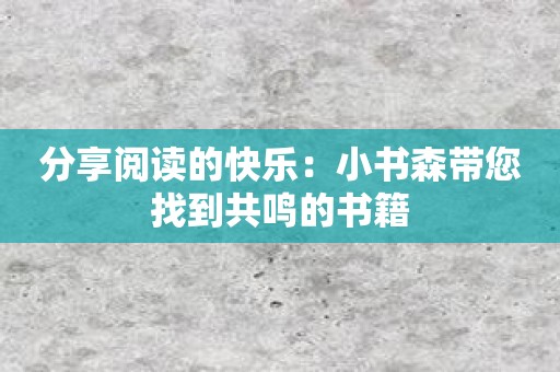 分享阅读的快乐：小书森带您找到共鸣的书籍