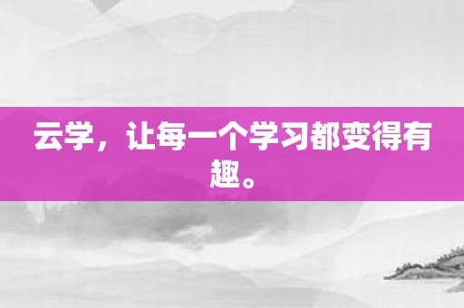 云学，让每一个学习都变得有趣。