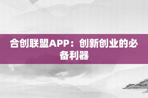 合创联盟APP：创新创业的必备利器