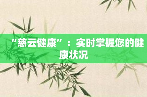 “慈云健康”：实时掌握您的健康状况