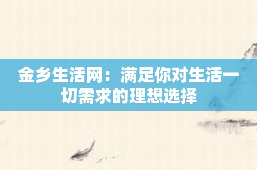 金乡生活网：满足你对生活一切需求的理想选择