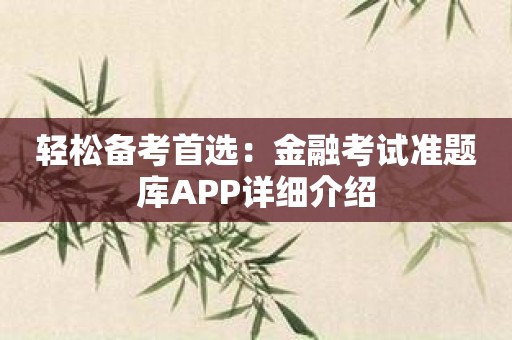 轻松备考首选：金融考试准题库APP详细介绍