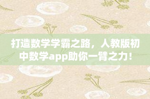 打造数学学霸之路，人教版初中数学app助你一臂之力！