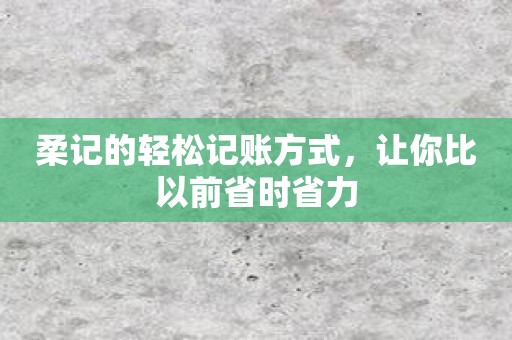 柔记的轻松记账方式，让你比以前省时省力