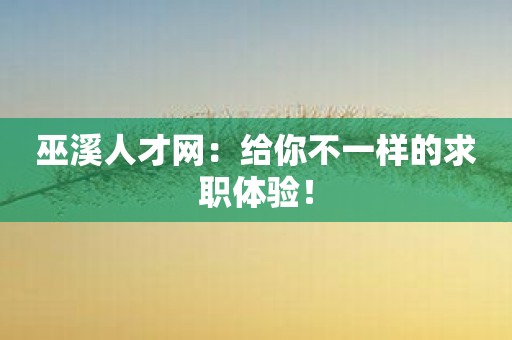 巫溪人才网：给你不一样的求职体验！