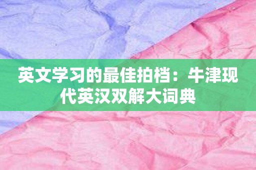 英文学习的最佳拍档：牛津现代英汉双解大词典