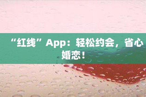 “红线”App：轻松约会，省心婚恋！