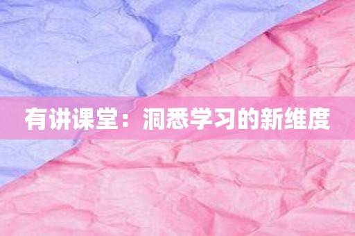 有讲课堂：洞悉学习的新维度