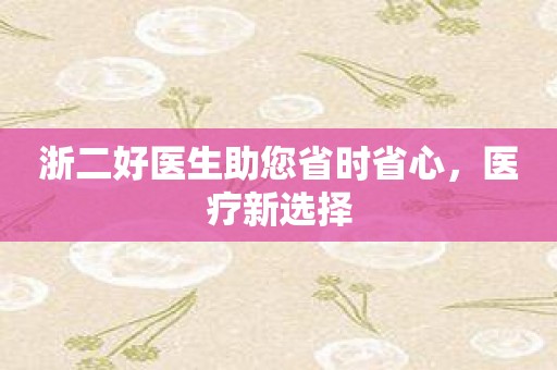 浙二好医生助您省时省心，医疗新选择