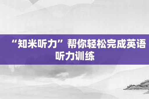 “知米听力”帮你轻松完成英语听力训练