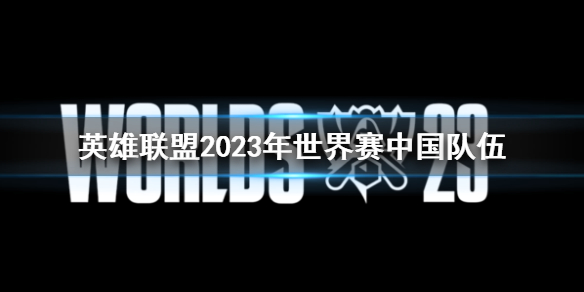 英雄联盟2023年世界赛中国队伍-2023年世界赛中国队伍介绍