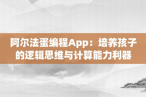 阿尔法蛋编程App：培养孩子的逻辑思维与计算能力利器