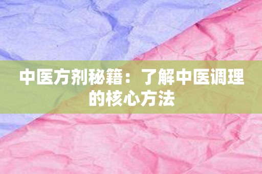 中医方剂秘籍：了解中医调理的核心方法