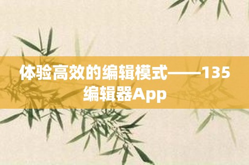 体验高效的编辑模式——135编辑器App