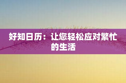 好知日历：让您轻松应对繁忙的生活