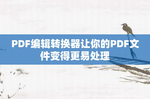 PDF编辑转换器让你的PDF文件变得更易处理