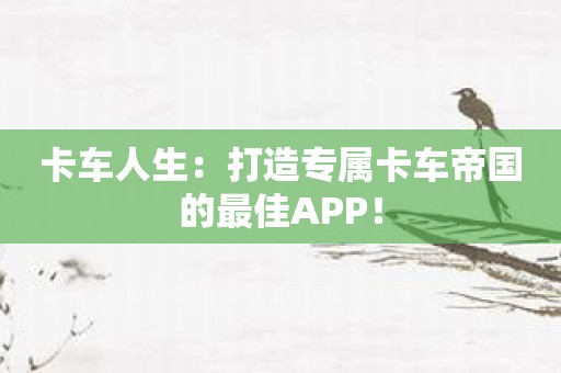 卡车人生：打造专属卡车帝国的最佳APP！