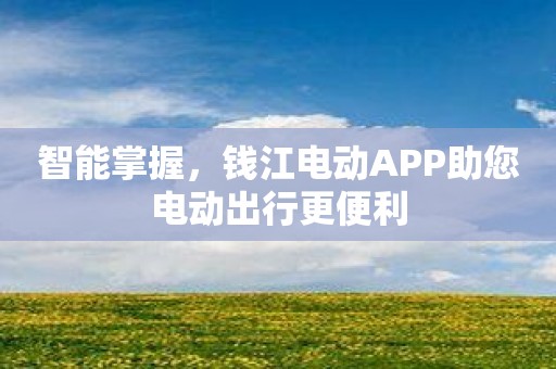 智能掌握，钱江电动APP助您电动出行更便利