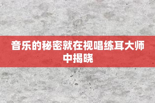 音乐的秘密就在视唱练耳大师中揭晓