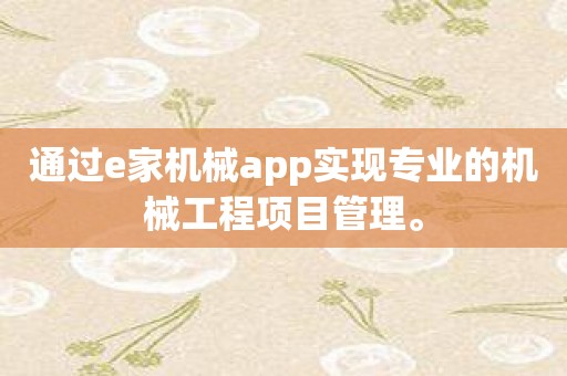 通过e家机械app实现专业的机械工程项目管理。