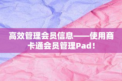 高效管理会员信息——使用商卡通会员管理Pad！