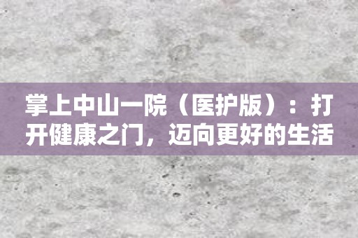 掌上中山一院：打开健康之门，迈向更好的生活！