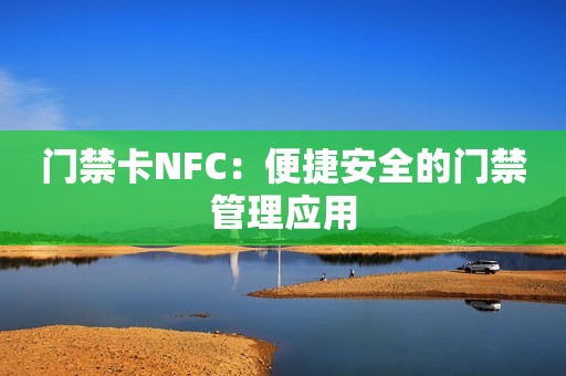 门禁卡NFC：便捷安全的门禁管理应用