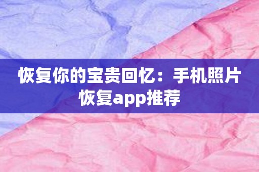 恢复你的宝贵回忆：手机照片恢复app推荐