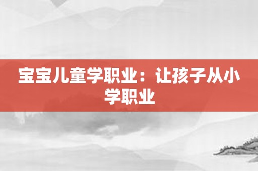 宝宝儿童学职业：让孩子从小学职业