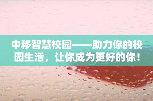 中移智慧校园——助力你的校园生活，让你成为更好的你！