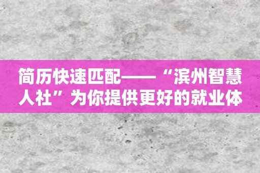 简历快速匹配——“滨州智慧人社”为你提供更好的就业体验