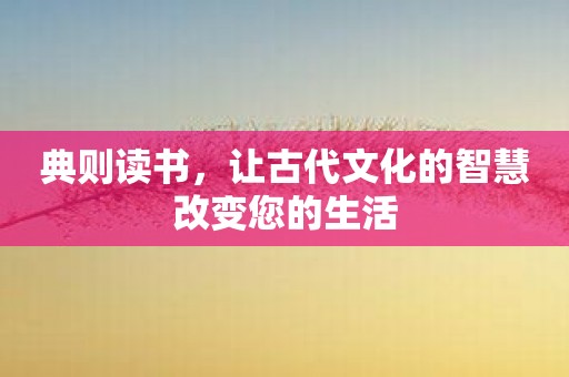 典则读书，让古代文化的智慧改变您的生活