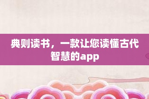 典则读书，一款让您读懂古代智慧的app