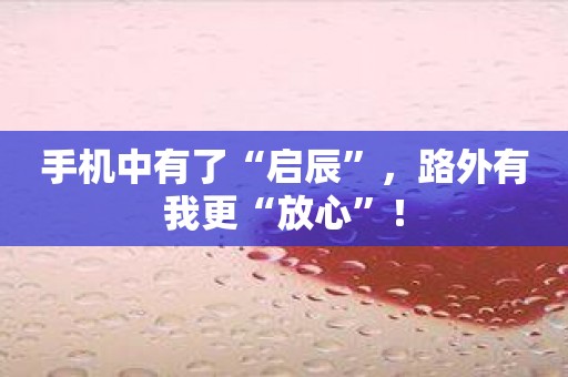 手机中有了“启辰”，路外有我更“放心”！