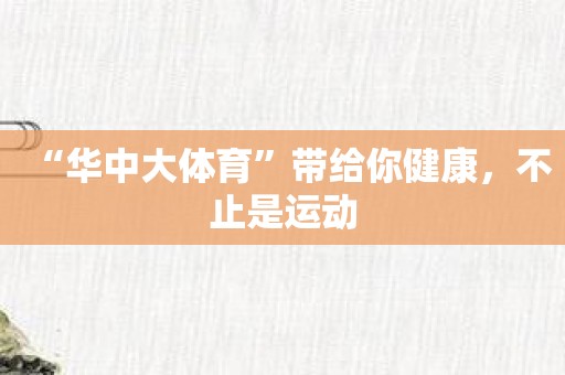 “华中大体育”带给你健康，不止是运动