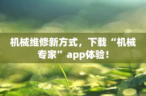 机械维修新方式，下载“机械专家”app体验！