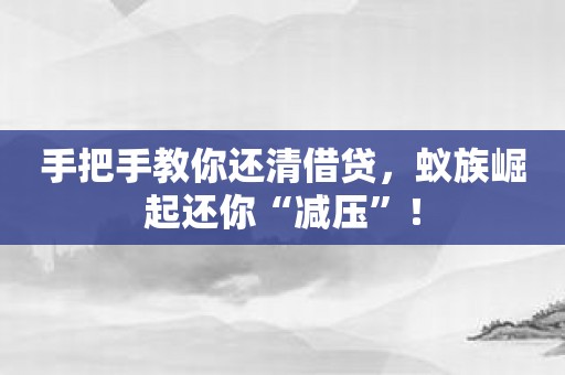 手把手教你还清借贷，蚁族崛起还你“减压”！