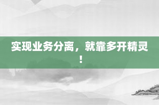 实现业务分离，就靠多开精灵！