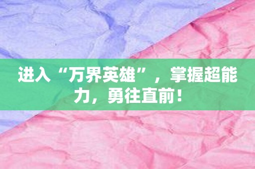 进入“万界英雄”，掌握超能力，勇往直前！