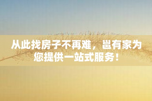 从此找房子不再难，邕有家为您提供一站式服务！