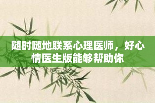 随时随地联系心理医师，好心情医生版能够帮助你