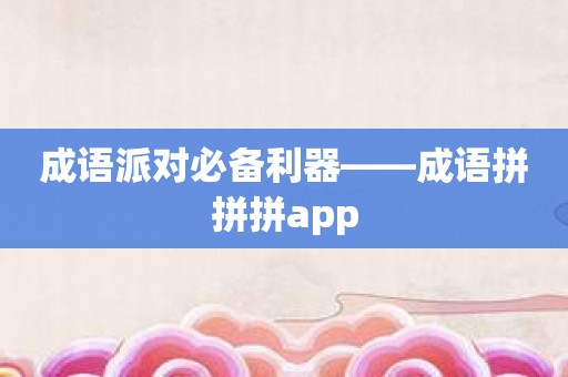 成语派对必备利器——成语拼拼拼app