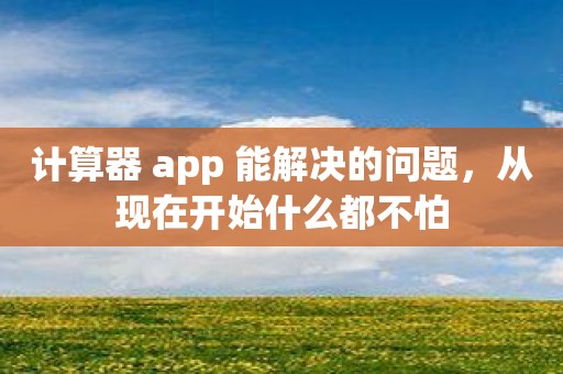 计算器 app 能解决的问题，从现在开始什么都不怕