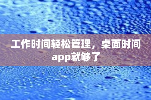 工作时间轻松管理，桌面时间app就够了