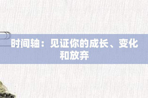 时间轴：见证你的成长、变化和放弃