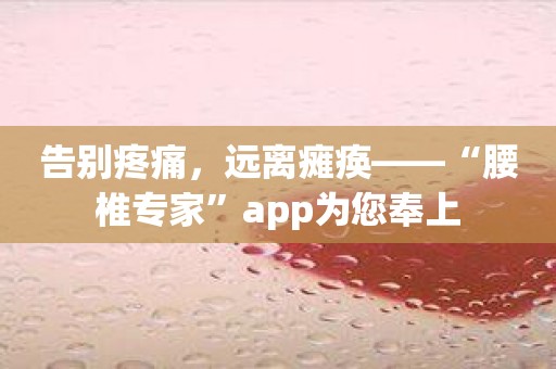 告别疼痛，远离瘫痪——“腰椎专家”app为您奉上