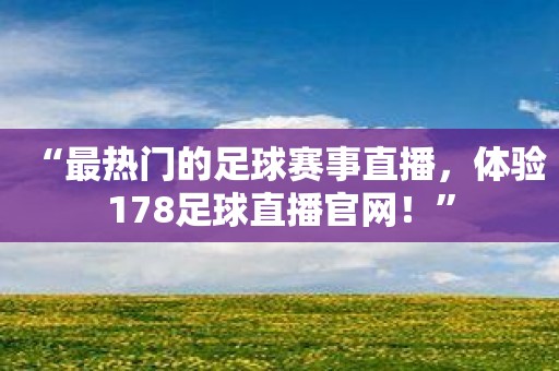 “最热门的足球赛事直播，体验178足球直播官网！”