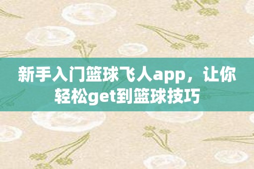 新手入门篮球飞人app，让你轻松get到篮球技巧