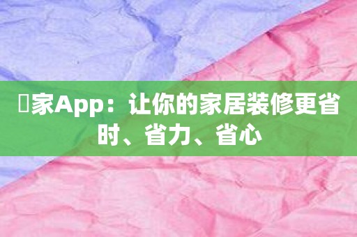 憓家App：让你的家居装修更省时、省力、省心